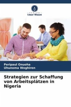 Strategien zur Schaffung von Arbeitsplätzen in Nigeria - Onuoha, Peripaul;Woghiren, Uhunoma