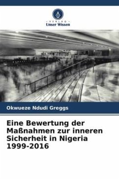 Eine Bewertung der Maßnahmen zur inneren Sicherheit in Nigeria 1999-2016 - Ndudi Greggs, Okwueze