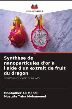 Synthèse de nanoparticules d'or à l'aide d'un extrait de fruit du dragon - Mahdi, Montadher Ali;Mohammed, Mustafa Taha