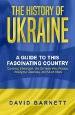 The History of Ukraine: A Guide to this Fascinating Country - Covering Chernobyl, the Crimean War, Russia, Volodymyr Zelensky, and Much More (eBook, ePUB)
