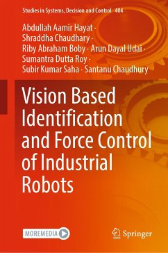 Vision Based Identification and Force Control of Industrial Robots (eBook, PDF) - Hayat, Abdullah Aamir; Chaudhary, Shraddha; Boby, Riby Abraham; Udai, Arun Dayal; Dutta Roy, Sumantra; Saha, Subir Kumar; Chaudhury, Santanu