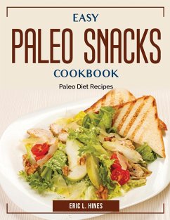 Easy Paleo Snacks Cookbook: Paleo Diet Recipes - Eric L Hines