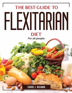 The Best Guide to Flexitarian Diet: For all people - Carol I Kujawa