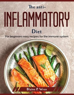 The anti-inflammatory diet: For beginners easy recipes for the immune system - Blaine P Wren