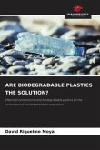 ARE BIODEGRADABLE PLASTICS THE SOLUTION?