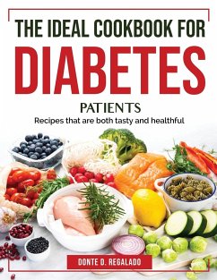 The Ideal Cookbook for Diabetes Patients: Recipes that are both tasty and healthful - Donte D Regalado