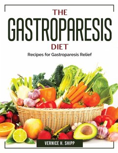 The Gastroparesis Diet: Recipes for Gastroparesis Relief - Vernice H Shipp