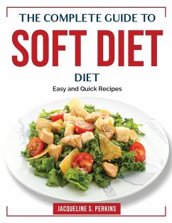 The Complete Guide to Soft Diet: Easy and Quick Recipes - Jacqueline S Perkins