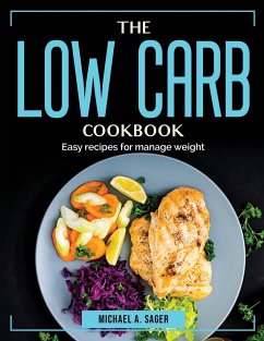 The Low Carb Cookbook: Easy recipes for manage weight - Michael a Sager