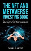 The NFT And Metaverse Investing Book: Beginners Guide To Making Money In Virtual Real Estate, Digital Art, Video Games and Blockchain (eBook, ePUB)