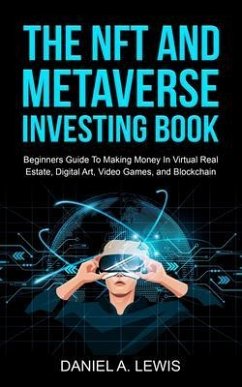 Cover The NFT And Metaverse Investing Book: Beginners Guide To Making Money In Virtual Real Estate, Digital Art, Video Games and Blockchain (eBook, ePUB)