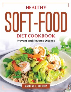 Healthy Soft-Food Diet Cookbook: Prevent and Reverse Disease - Marlene H Gregory