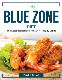 The Blue Zone Diet: The Essential Recipes To Start A Healthy Eating - Peggy J Walker