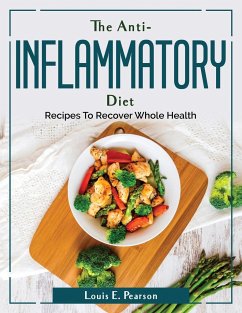 The Anti-Inflammatory Diet: Recipes To Recover Whole Health - Louis E Pearson