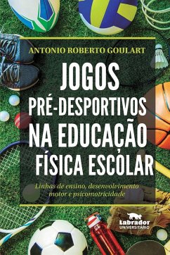 Jogos pré-desportivos na educação física escolar - Goulart, Antonio Roberto