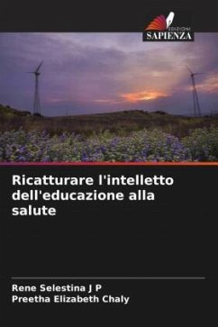 Ricatturare l'intelletto dell'educazione alla salute - Selestina J P, Rene;Elizabeth Chaly, Preetha