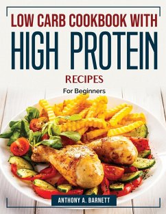 Low carb cookbook with high protein recipes: For Beginners - Anthony a Barnett