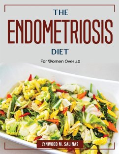 The Endometriosis Diet: For Women Over 40 - Lynwood M Salinas