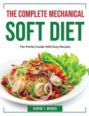 The Complete Mechanical Soft Diet: The Perfect Guide With Easy Recipes