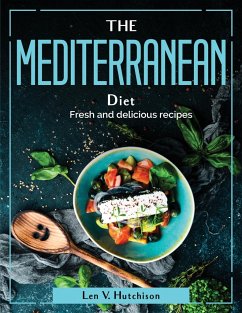 The Mediterranean Diet: Fresh and delicious recipes - Len V Hutchison