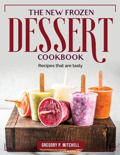 The New Frozen Dessert Cookbook: Recipes that are tasty - Gregory P Mitchell