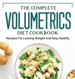 The Complete Volumetrics Diet Cookbook: Recipes For Loosing Weight And Stay Healthy - April K Woods