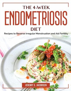 The 4-Week Endometriosis Diet: Recipes to Reverse Irregular Menstruation and Aid Fertility - Jeremy S Jacobsen