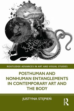 Posthuman and Nonhuman Entanglements in Contemporary Art and the Body (eBook, PDF) - Stepien, Justyna