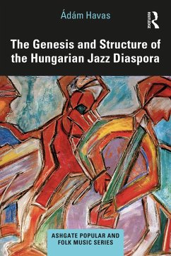 The Genesis and Structure of the Hungarian Jazz Diaspora (eBook, ePUB) - Havas, Ádám