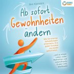 Ab sofort Gewohnheiten ändern: Wie Sie enorme Selbstdisziplin entwickeln, Ihre guten Vorsätze nie wieder aufschieben und zu einem Leben voller Motivation und Lebensfreude finden (inkl. Workbook) (MP3-Download)