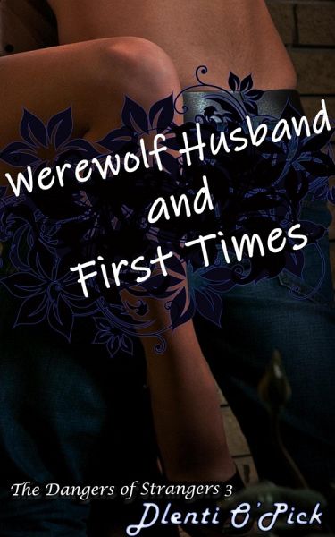 Werewolf Husband and First Times (The Dangers of Strangers) (eBook, ePUB) Werewolf Husband and First Times (The Dangers of Strangers) (eBook, ePUB)