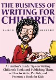 The Business of Writing for Children: An Author's Inside Tips on Writing Children's Books and Publishing Them, or How to Write, Publish, and Promote a Book for Kids (eBook, ePUB)