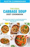 The Ideal Cabbage Soup Diet Cookbook; The Superb Diet Guide To Losing Weight Rapidly For Vibrant Health With Nutritious Cabbage Soup Recipes (eBook, ePUB)