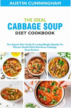 The Ideal Cabbage Soup Diet Cookbook; The Superb Diet Guide To Losing Weight Rapidly For Vibrant Health With Nutritious Cabbage Soup Recipes (eBook, ePUB) - Cunningham, Austin