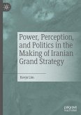 Power, Perception, and Politics in the Making of Iranian Grand Strategy