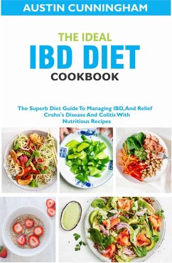The Ideal IBD Diet Cookbook; The Superb Diet Guide To Managing IBD, And Relief Crohn's Disease And Colitis With Nutritious Recipes (eBook, ePUB) - Cunningham, Austin