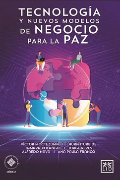 Tecnología y nuevos modelos de negocio para la paz (eBook, ePUB) - Aguirre, Víctor Moctezuma; Iturbide Galindo, Laura Guadalupe; Kolangui Nisanof, Tamara; Reyes, Jorge; Nava, Alfredo; Franco, Ana Paula