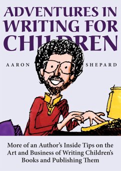 Adventures in Writing for Children: More of an Author's Inside Tips on the Art and Business of Writing Children's Books and Publishing Them (eBook, ePUB) - Shepard, Aaron