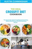 The Ideal Crossfit Diet Cookbook; The Superb Diet Guide To Building An Astonishing Muscle With Workout Plan And Nutritious Recipes (eBook, ePUB)