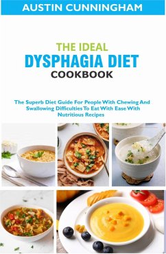 The Ideal Dysphagia Diet Cookbook; The Superb Diet Guide For People With Chewing And Swallowing Difficulties To Eat With Ease With Nutritious Recipes (eBook, ePUB) - Cunningham, Austin