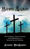 Born Again: The Testimony, Prayers, Poems, and Meditations of a Recently Saved Christian (eBook, ePUB)