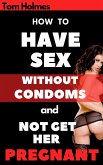 How to Have Sex without Condoms and Not Get Her Pregnant (eBook, ePUB)