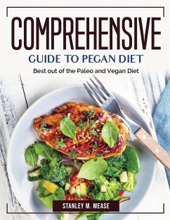 Comprehensive Guide to Pegan Diet: Best out of the Paleo and Vegan Diet - Stanley M Mease
