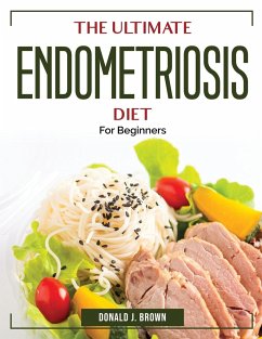 The Ultimate Endometriosis Diet: For Beginners - Donald J Brown