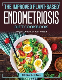 The Improved Plant-Based Endometriosis Diet Cookbook: Regain Control of Your Health - Michael M Thomas