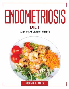Endometriosis Diet: With Plant Based Recipes - Richard H Boles