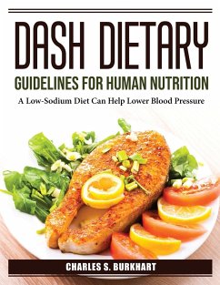 DASH Dietary Guidelines for Human Nutrition: A Low-Sodium Diet Can Help Lower Blood Pressure - Charles S Burkhart