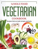 Whole Food Vegetarian Cookbook: Recipes that are both simple and tasty