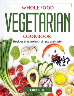 Whole Food Vegetarian Cookbook: Recipes that are both simple and tasty - Kathy R Fox