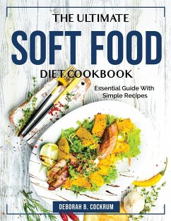 The Ultimate Soft Food Diet Cookbook: Essential Guide With Simple Recipes - Deborah B Cockrum